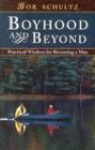 Boyhood and Beyond: Practical Wisdom for Becoming a Man - Bob Schultz