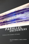 Parallel Encounters: Culture at the Canada-US Border - Gillian Roberts, David Stirrup