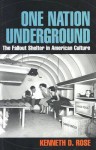 One Nation Underground: The Fallout Shelter in American Culture - Kenneth Rose