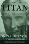 Titan: The Life of John D. Rockefeller, Sr. - Ron Chernow