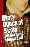 Mary Queen of Scots Got Her Head Chopped Off (NHB Modern Plays) (Nick Hern Books) - Liz Lochhead