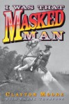 I Was That Masked Man - Clayton Moore, Frank Thompson