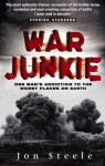 War Junkie: One Man's Addiction to the Worst Places on Earth - Jon Steele