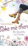 Take Me There - Susane Colasanti, Barbara Abedi