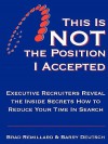 This Is Not the Position I Accepted: Executive Recruiters Reveal the Inside Secrets How to Reduce Your Time in Search - Brad Remillard, Barry Deutsch