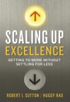 Scaling Up Excellence: Getting to More Without Settling For Less - Robert I. Sutton, Hayagreeva Rao