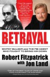 Betrayal Whitey Bulger and the FBI Agent Who Fought to Bring Him Down - Robert Fitzpatrick