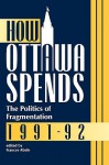 How Ottawa Spends, 1991-1992: The Politics of Fragmentation - Frances Abele