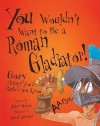 You Wouldn't Want to Be a Roman Gladiator!: Gory Things You'd Rather Not Know - John Malam, David Antram, David Salariya