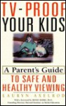 TV-Proof Your Kids: A Parent's Guide to Safe and Healthy Viewing - Lauryn Axelrod, Renee R. Hobbs