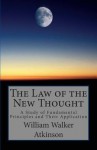 The Law of the New Thought; A Study of Fundamental Principles and Their Application - William Walker Atkinson