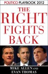 The Right Fights Back: Playbook 2012 (POLITICO Inside Election 2012) - Mike Allen, Mike Chamberlain