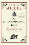 The Philosophical Life: Twelve Great Thinkers and the Search for Wisdom, From Socrates to Nietzsche - James Miller