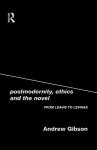 Postmodernity, Ethics and the Novel: From Leavis to Levinas - Andrew Gibson