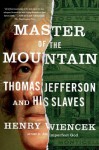 Master of the Mountain: Thomas Jefferson and His Slaves - Henry Wiencek