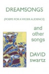 Dreamsongs and Other Songs: {Poems for a Wider Audience} - David Swartz