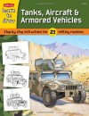 Learn to Draw Tanks, Aircraft & Armored Vehicles: Step-by-step instructions for 23 military machines - Tom LaPadula