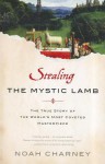 Stealing the Mystic Lamb: The True Story of the World's Most Coveted Masterpiece - Noah Charney