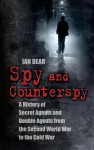 Spy and Counterspy: Secret Agents and Double Agents from the Second World War to the Cold War - Ian Dear