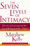 The Seven Levels of Intimacy : The Art of Loving and the Joy of Being Loved - Matthew Kelly