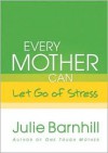 Every Mother Can Let Go of Stress - Julie Barnhill