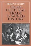 Crosscultural Trade in World History (Studies in Comparative World History) - Philip D. Curtin