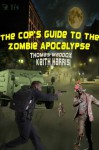 The Cop's Guide to the Zombie Apocalypse - Thomas Maddox, Keith Harris