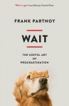 Wait: The useful art of procrastination - Frank Partnoy