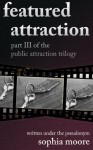 Featured Attraction: Part III of the Public Attraction Trilogy - Sophia Moore