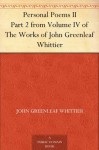 Personal Poems II Part 2 from Volume IV of The Works of John Greenleaf Whittier - John Greenleaf Whittier