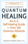 The Complete Handbook of Quantum Healing: An A to Z Self-Healing Guide for Over 100 Common Ailments - Deanna M. Minich, Cyndi Dale