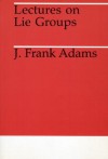 Lectures on Lie Groups - J. Frank Adams