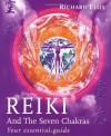 Reiki and the Seven Chakras: Your Essential Guide - Richard Ellis