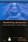 Rethinking Resistance: Revolt and Violence in African History - Klaas Van Walraven, Jon Abbink, M. Bruijn