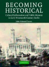 Becoming Historical: Cultural Reformation and Public Memory in Early Nineteenth-Century Berlin - John E. Toews