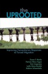 Uprooted: Improving Humanitarian Responses to Forced Migration - Susan F. Martin