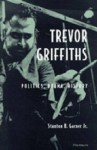 Trevor Griffiths: Politics, Drama, History - Stanton B. Garner Jr.