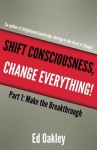 Shift Consciousness, Change Everything! - Ed Oakley