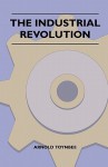 The Industrial Revolution - Arnold Joseph Toynbee