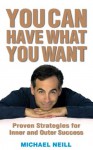 You Can Have What You Want: Proven Strategies for Inner and Outer Success - Michael Neill