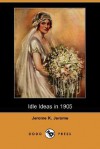 Idle Ideas in 1905 - Jerome K. Jerome