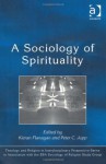 A Sociology of Spirituality (Theology and Religion in Interdisciplinary Perspective Series in Association with the BSA Sociology of Religion Study Group) - Kieran Flanagan, Peter C. Jupp