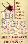 Ten Fingers for God: The Life and Work of Dr. Paul Brand - Dorothy Clarke Wilson, Philip Yancey