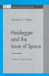 Heidegger and the Issue of Space: Thinking on Exilic Grounds - Alejandro A. Vallega