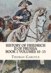 History of Friedrich II of Prussia Volumes 10 - 15: Frederick the Great - Thomas Carlyle