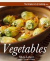 The Simple Art of Cooking: Vegetables - Silvia Lehrer