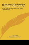 The Blue Banner or the Adventures of a Mussulman, a Christian, and a Pagan: In the Time of the Crusades and Mongol Conquest (1878) - Leon Cahun, William Collett Sandars