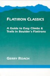 Flatiron Classics: A Guide to Easy Climbs and Trails in Boulder's Flatirons - Gerry Roach