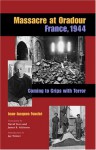 Massacre at Oradour, France, 1944: Coming to Grips with Terror - Jean-Jacques Fouché, David Sices