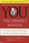 YOU: The Owner's Manual: An Insider's Guide to the Body That Will Make You Healthier and Younger - Michael F. Roizen, Mehmet C. Oz, Lisa Oz, Ted Spiker